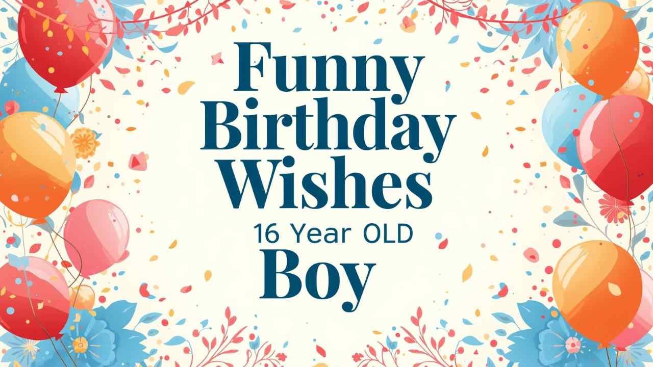 funny birthday wishes for 16 year old boy