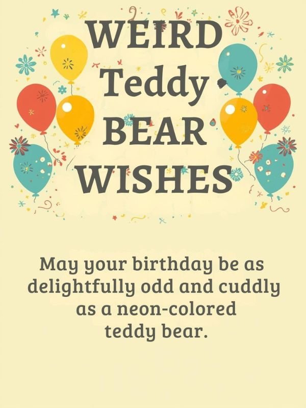 Weird Teddy Bear Birthday Wishes