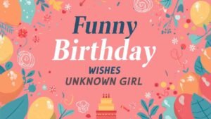 funny birthday wishes for unknown girl