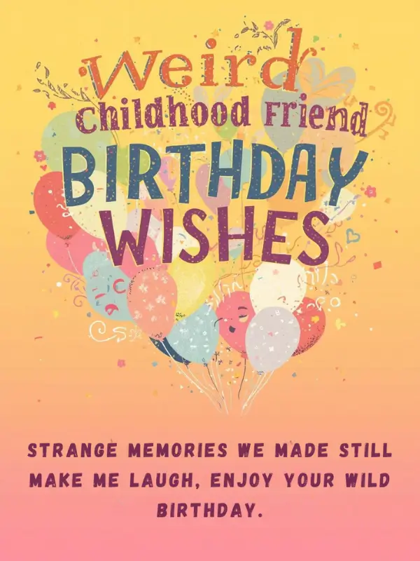 Weird Childhood Friend Birthday Wishes